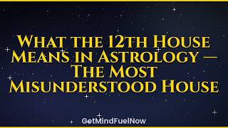 12th House Astrology: The Most Misunderstood House in Your Chart