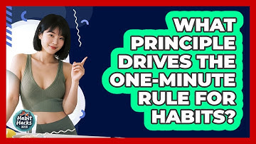 What Principle Drives The One-Minute Rule For Habits?
