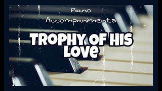 Video thumbnail of "Trophy of His Love | Piano Accompaniment by Kezia"