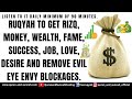 Ruqyah to get rizq money wealth fame success job love desire  remove evil eye envy blockages
