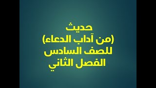 حديث (من آداب الدعاء) للصف السادس الفصل الثاني