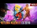 E3 2016: Чего мы ждём? Часть 2