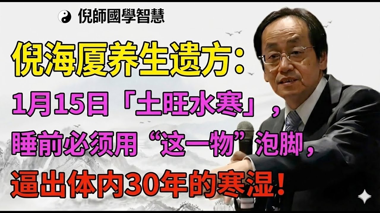 倪海廈養生遺方：1月15日「土旺水寒」，睡前必須用“這一物”泡腳，逼出體內30年的寒濕！