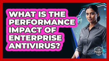 What Is The Performance Impact Of Enterprise Antivirus?