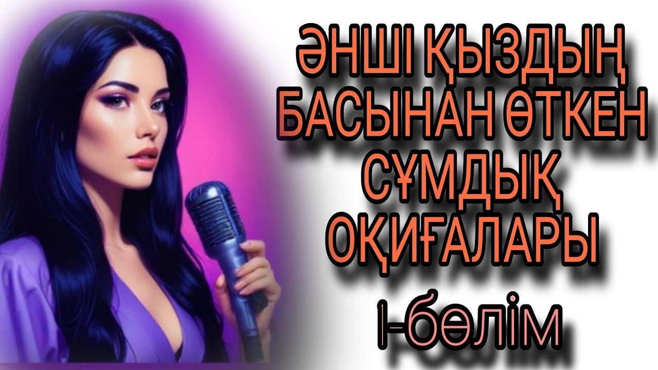 ӘНШІ ҚЫЗДЫҢ БАСЫНАН ӨТКЕН СҰМДЫҚ ОҚИҒАЛАРЫ 1-бөлім жалғасы бар....