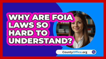 Why Are FOIA Laws So Hard To Understand? - CountyOffice.org