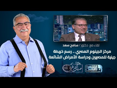 حديث القاهرة مع ابراهيم عيسى مركز الجينوم المصري رسم خريطة جينية للمصريين ودراسة الأمراض الشائعة