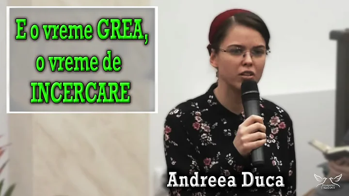Andreea Duca - E o vreme grea, o vreme de incercar...