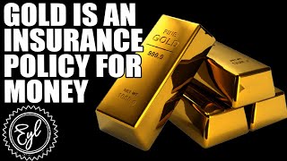 GOLD IS AN INSURANCE POLICY FOR MONEY