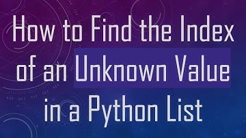 How to Find the Index of an Unknown Value in a Python List