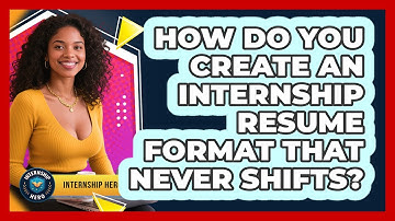 How Do You Create An Internship Resume Format That Never Shifts? - Internship Hero