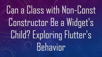 Can a Class with Non-Const Constructor Be a Widget
