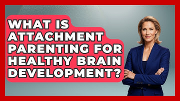 What Is Attachment Parenting For Healthy Brain Development? - Brain Development Hub