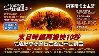 【時代脈搏講座 4】末日時鐘再撥快10秒：從危機專家警告看聖經末世預言 (蔡春曦博士主講/粵語/中文字幕)