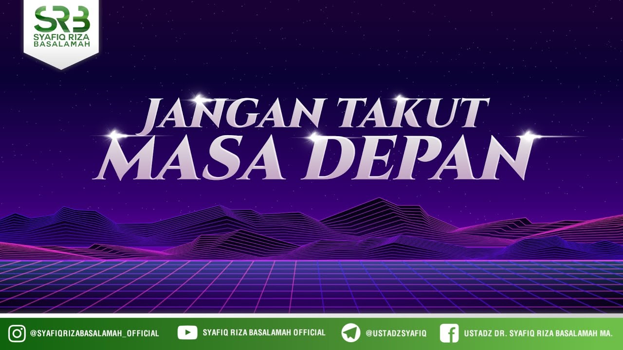 Jangan Takut Masa Depan - Ustadz Dr Syafiq Riza Basalamah, M.A