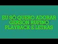 EU SÓ QUERO ADORAR - GERSON RUFINO (Playback e Letras)