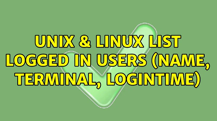 Unix & Linux: List logged in users (name, terminal, logintime) (2 Solutions!!)