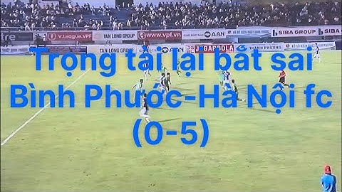Hà Nội FC vs Bình Phước mưa bàn thắng. Trọng tài lại bắt sai và 1phút sau đó…