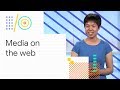 Build awesome media experiences on the web google io 18