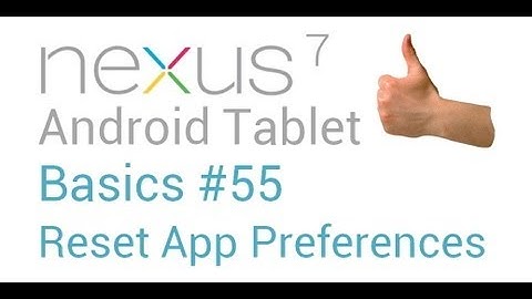 Google Nexus 7 Tips - Basics: #55 Reset Application Defaults/Preferences