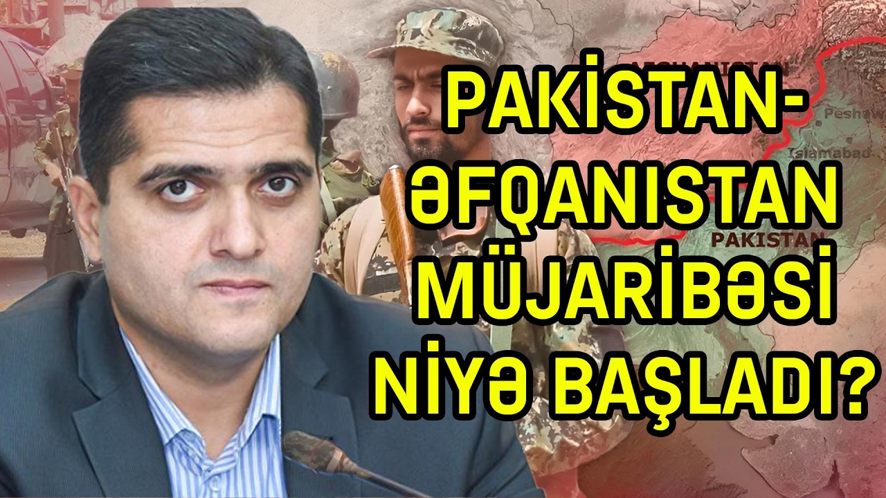 PAKİSTAN-ƏFQANISTAN MÜHARİBƏSİ NİYƏ BAŞLADI - ELXAN ŞAHİNOĞLU DANIŞIR