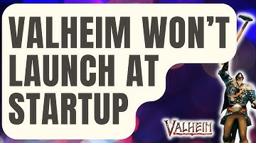 How To Fix Valheim Won’t Launch At Startup [Updated 2024]