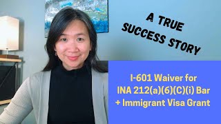 I601 Waiver for INA 212(a)(6)(C)(i) Bar + Immigrant Visa = A True Success Story