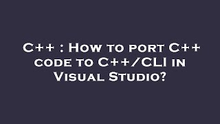 C++ : How to port C++ code to C++/CLI in Visual Studio
