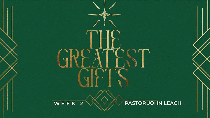 The Greatest Gifts // Week 2 // Pastor John Leach