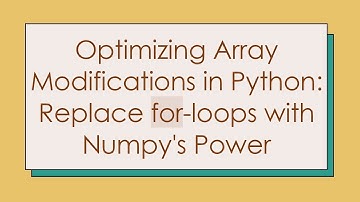 Optimizing Array Modifications in Python: Replace for-loops with Numpy