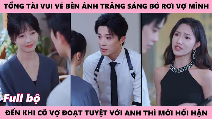 Tổng Tài Vô Tâm Mải Mê Chơi Đùa Bên Ánh Trăng Sáng Đến Khi Cô Vợ Đoạn Tuyệt Với Anh Thì Mới Hối Tiếc