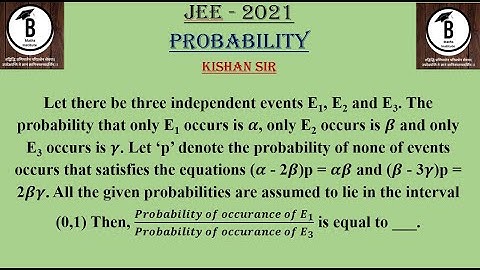Let there be three independent events E1, E2 and E3. The probability that only E1 occurs is 𝜶, only