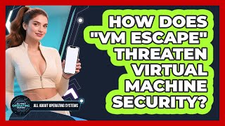 How Does "VM Escape" Threaten Virtual Machine Security? - All About Operating Systems