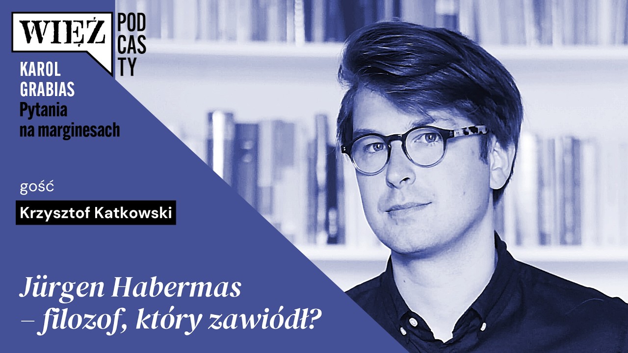 Jürgen Habermas – filozof, który zawiódł? Rozmawiają Krzysztof Katkowski i Karol Grabias