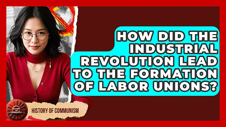 How Did The Industrial Revolution Lead To The Formation Of Labor Unions? - History of Communism
