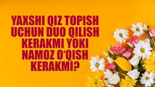 Yaxshi qiz topish uchun duo qilish kerakmi yoki namoz o‘qish kerakmi? | Shayx Sodiq Samarqandiy