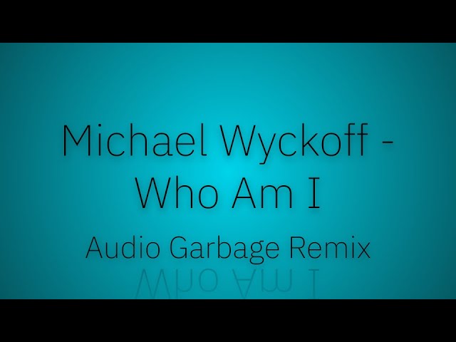 Michael Wyckoff - Who Am I ( Audio Garbage Remix )