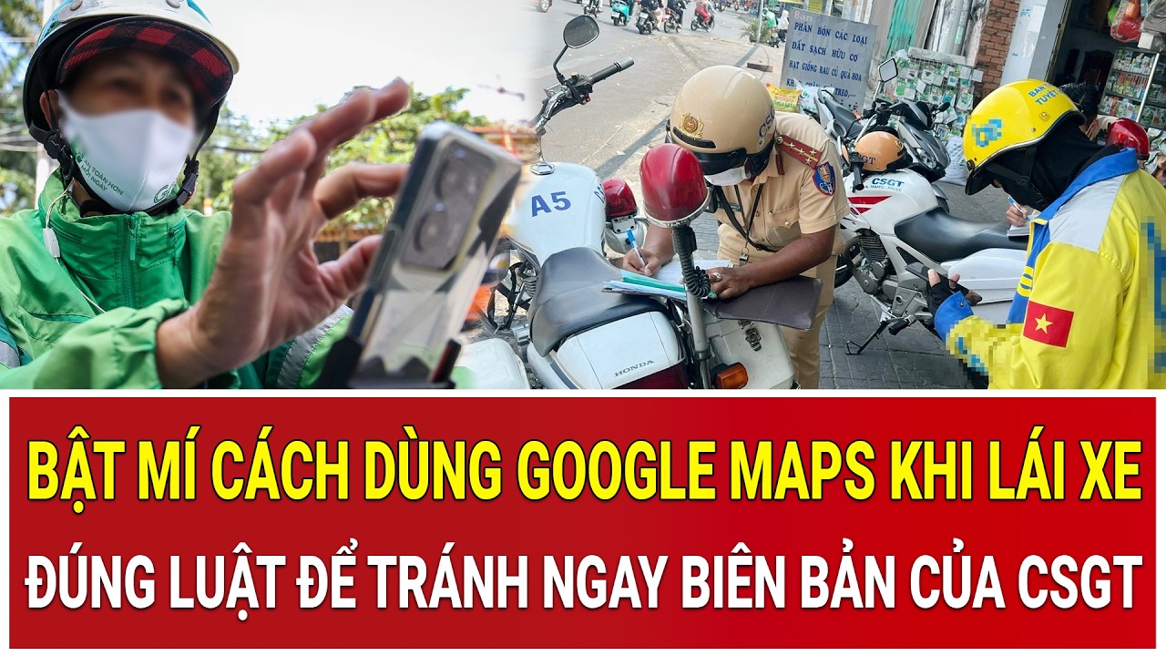 Nóng: Cách dùng Google Maps khi lái xe đúng luật để tránh ngay biên bản của CSGT