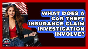 What Does A Car Theft Insurance Claim Investigation Involve? - Auto Coverage Explained