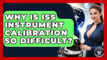 Why Is ISS Instrument Calibration So Difficult? - All About Astronauts