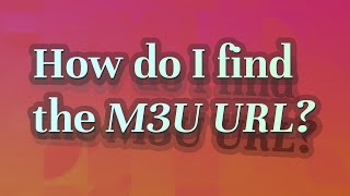 How do I find the M3U URL?