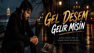 Gel Desem Gelir Misin (Son Kez Yanıma)