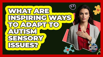 What Are Inspiring Ways To Adapt To Autism Sensory Issues? - Answers About Autism