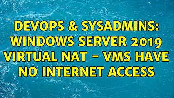 DevOps & SysAdmins: Windows Server 2019 Virtual NAT - VMs have no internet access