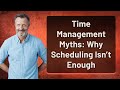 Time Management Myths: Why Scheduling Isn’t Enough