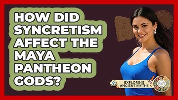 How Did Syncretism Affect The Maya Pantheon Gods? - Exploring Ancient Myths