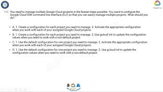 Q120. You need to manage multiple Google Cloud projects in the fewest steps possible. You want to