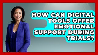 How Can Digital Tools Offer Emotional Support During Trials - Trials and Treatments Uncovered