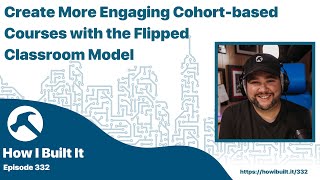 Create More Engaging Cohort-based Courses with the Flipped Classroom Model