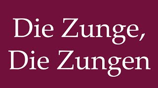How To Pronounce Die Zunge, Die Zungen The Tongue, The Tongues Correctly In German